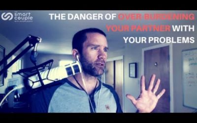 The Danger of Over-Burdening Your Partner With Your Problems – SC 129