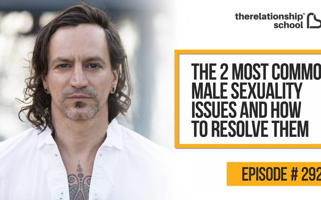 The 2 Most Common Male Sexuality Issues And How To Resolve Them – Destin Gerek 292