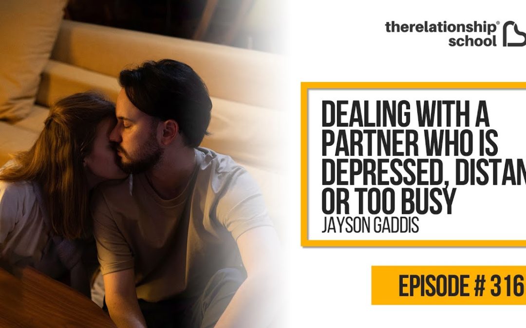 Dealing With A Partner Who Is Depressed, Distant, or Too Busy – Jayson Gaddis – 316