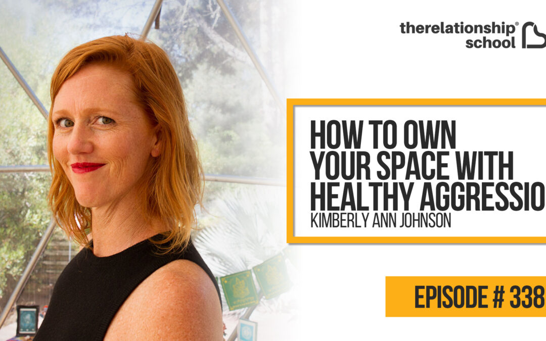 How to Own Your Space with Healthy Aggression – Kimberly Ann Johnson – 338