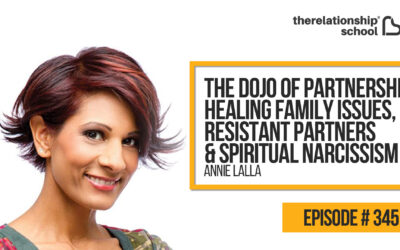 The Dojo of Partnership, Healing Family Issues, Resistant Partners & Spiritual Narcissism – Annie Lalla – 345