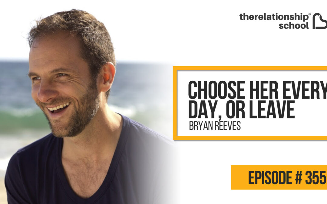 Choose Her Every day, Or Leave – Bryan Reeves – 355