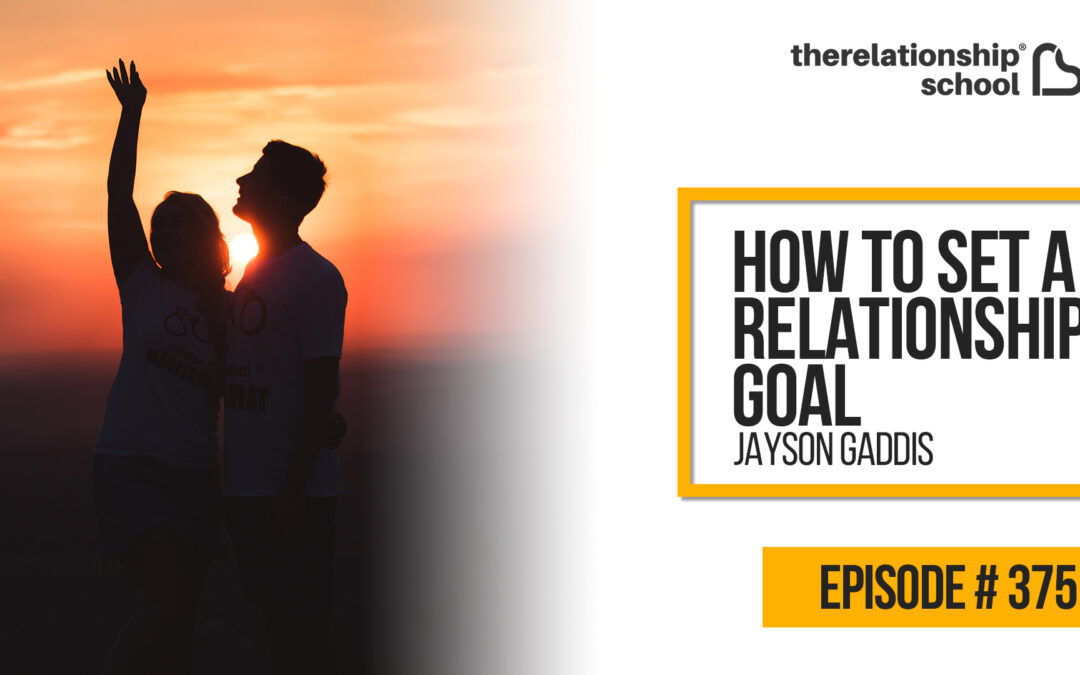 How to Set a Relationship Goal – Jayson Gaddis – 375