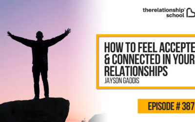 How To Feel Accepted & Connected In Your Relationships – Jayson Gaddis – 387