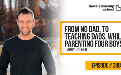 From No Dad, To Teaching Dads, While Parenting Four Boys – Larry Hagner – 388