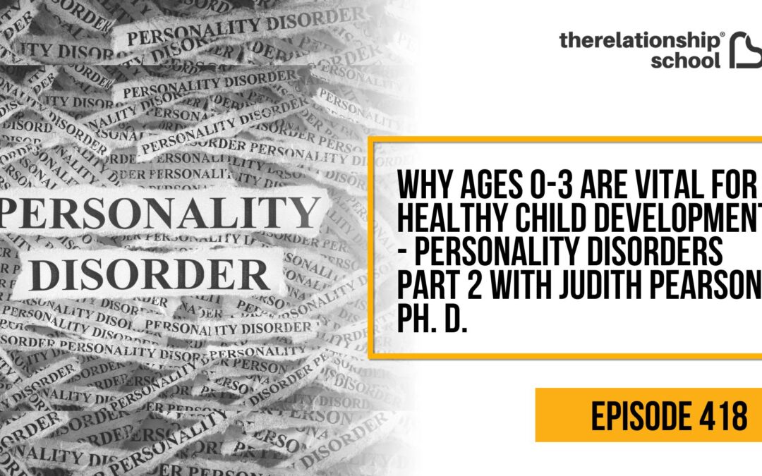 Why Ages 0-3 are Vital for Healthy Child Development – Personality Disorders Part 2 with Judith Pearson, Ph. D. – 418