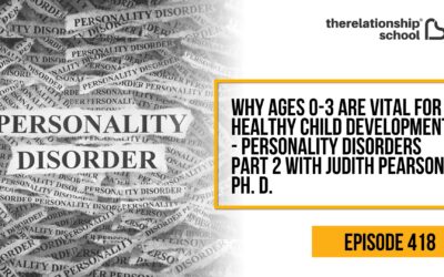 Why Ages 0-3 are Vital for Healthy Child Development – Personality Disorders Part 2 with Judith Pearson, Ph. D. – 418