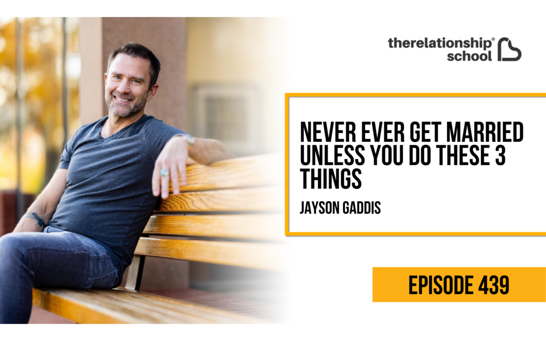 Never Ever Get Married Unless You Do These 3 Things – Jayson Gaddis – 439
