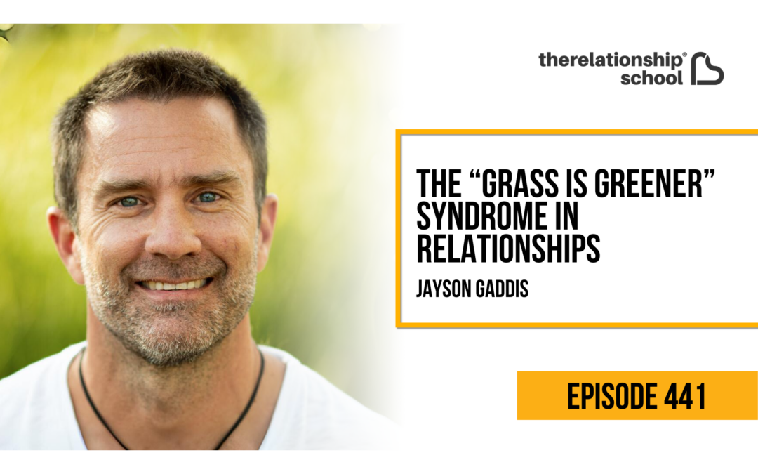 The “Grass is Greener” Syndrome in Relationships – Jayson Gaddis – 441